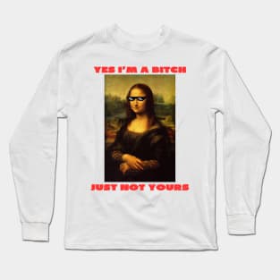 Yes i'm a bitch just not yours Long Sleeve T-Shirt